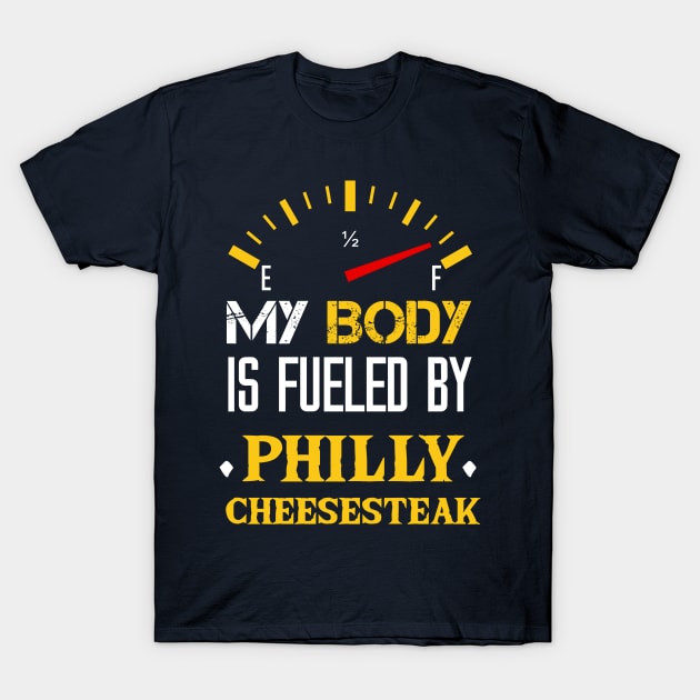 My Body Is Fueled by Philly Cheesesteak - Funny Sarcastic Saying Quotes For Cheesteak Lovers T-Shirt by Arda